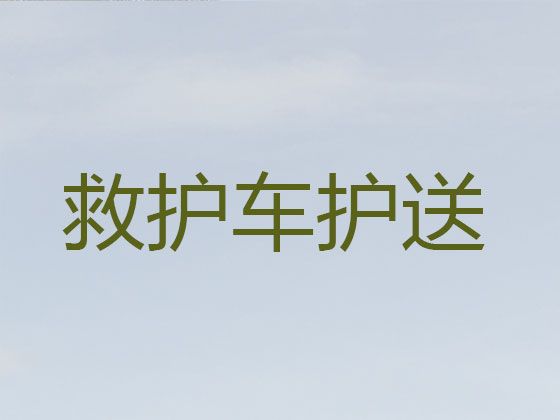 昌都市救护车转运病人租车，长短途跨省市接送病人转院